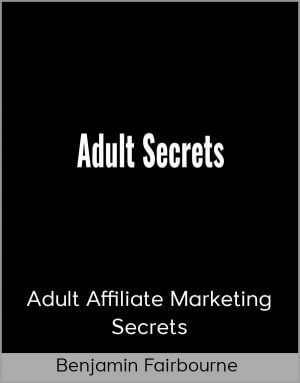 Benjamin Fairbourne – Adult Affiliate Marketing Secrets