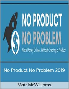 Matt McWilliams – No Product No Problem 2019