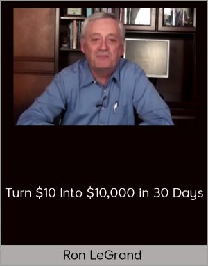 Ron LeGrand – Turn $10 Into $10,000 in 30 Days