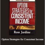 Ross Jardine – Option Strategies for Consistent Income