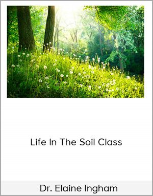 Dr. Elaine Ingham – Life In The Soil Class