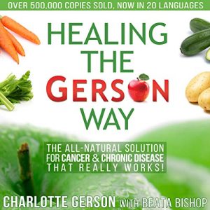 Charlotte Gerson - Healing the Gerson Way: The All-Natural Solution for Cancer & Chronic Disease