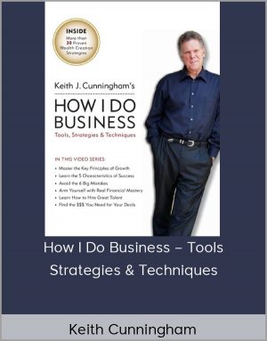 Keith Cunningham – How I Do Business – Tools. Strategies & Techniques