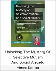 Aimee Kotrba - Unlocking the Mystery of Selective Mutism and Social Anxiety