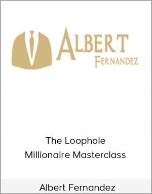 Albert Fernandez – The Loophole Millionaire Masterclass