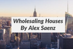 Alex Saenz - Wholesaling Houses