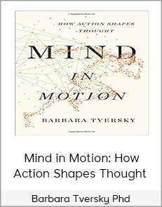 Barbara Tversky Phd - Mind in Motion: How Action Shapes Thought