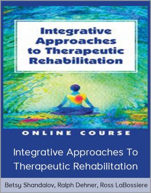 Betsy Shandalov, Ralph Dehner, Ross LaBossiere - Integrative Approaches To Therapeutic Rehabilitation