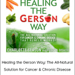 Charlotte Gerson - Healing the Gerson Way: The All-Natural Solution for Cancer & Chronic Disease