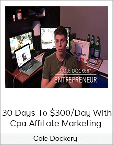 Cole Dockery - 30 Days To $300/Day With Cpa Affiliate Marketing