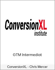 ConversionXL - Chris Mercer - GTM Intermediat