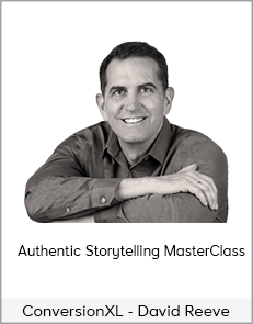 ConversionXL - David Reeve - Authentic Storytelling MasterClass