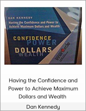 Dan Kennedy – Having the Confidence and Power to Achieve Maximum Dollars and Wealth