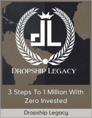 Dropship Legacy – 3 Steps To 1 Million With Zero Invested