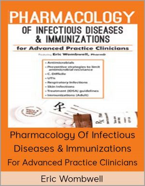 Eric Wombwell – Pharmacology Of Infectious Diseases & Immunizations For Advanced Practice Clinicians