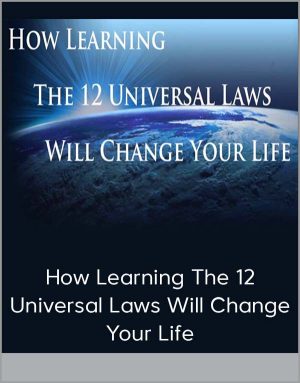 How Learning The 12 Universal Laws Will Change Your Life