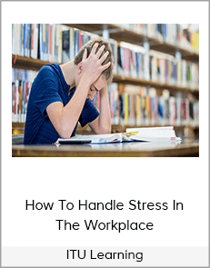 ITU Learning - How To Handle Stress In The Workplace