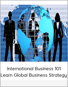 International Business 101 Learn Global Business Strategy