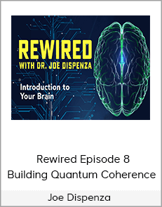 Joe Dispenza - Rewired Episode 8: Building Quantum Coherence