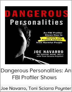 Joe Navarro, Toni Sciarra Poynter - Dangerous Personalities: An FBI Profiler Shows You How to Identify and Protect Yourself from Harmful People