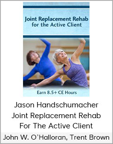 John W. O’Halloran, Trent Brown & Jason Handschumacher - Joint Replacement Rehab for the Active Client