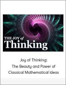 Joy of Thinking: The Beauty and Power of Classical Mathematical Ideas