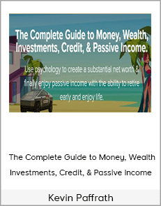 Kevin Paffrath - The Complete Guide to Money, Wealth, Investments, Credit, & Passive Income