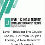 Level 1 Bridging the Couple Chasm--Gottman Couples Therapy A New Research-Based Approach