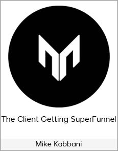 Mike Kabbani - The Client Getting SuperFunnel