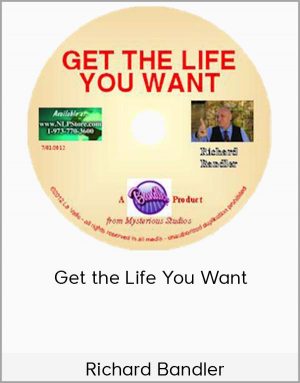 Richard Bandler – Get the Life You Want