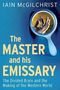 Iain McGilchrist - The Master and His Emissary - The Divided Brain and the Making