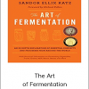 The Art of Fermentation: An In-Depth Exploration of Essential Concepts and Processes from Around the World