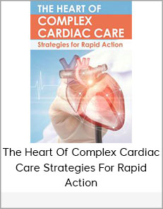 The Heart of Complex Cardiac Care Strategies for Rapid Action