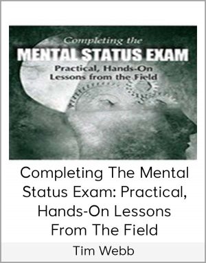 Tim Webb - Completing the Mental Status Exam Practical, Hands-On Lessons from the Field