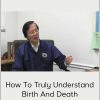 Waysun Liao – How To Truly Understand Birth And Death