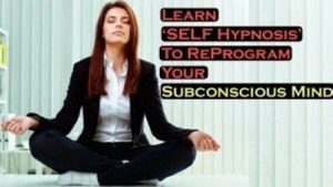 Learn Self Hypnosis To Reprogram Your Subconscious Mind