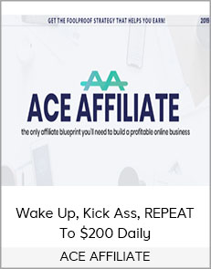 ACE AFFILIATE - Wake Up, Kick Ass, REPEAT to $200 Daily