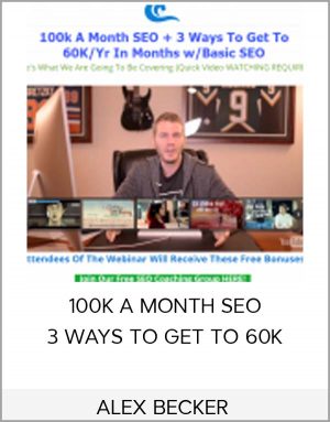 ALEX BECKER - 100K A MONTH SEO + 3 WAYS TO GET TO 60K