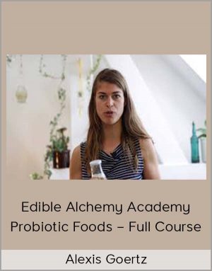 Alexis Goertz - Edible Alchemy Academy - Probiotic Foods - Full Course