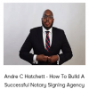 Andre C Hatchett - How To Build A Successful Notary Signing Agency