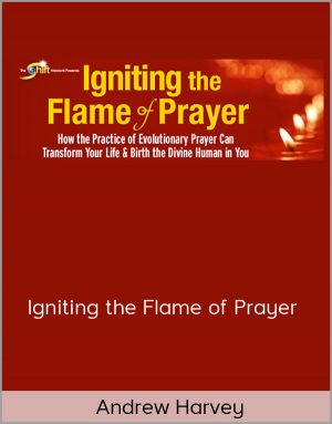 Andrew Harvey - Igniting the Flame of Prayer