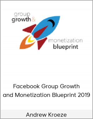 Andrew Kroeze - Facebook Group Growth And Monetization Blueprint 2019