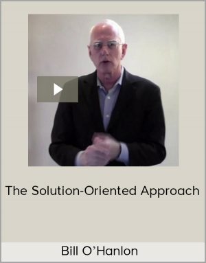 Bill O'Hanlon - The Solution-Oriented Approach