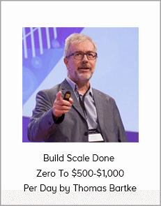 Build Scale Done - Zero To $500-$1,000 Per Day by Thomas Bartke