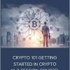 CRYPTO 101 GETTING STARTED IN CRYPTO (A 2 SESSION COURSE)