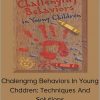 Chalengmg Behaviors In Young Children: Techniques And Solutions