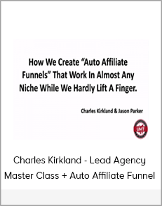 Charles Kirkland - Lead Agency Master Class + Auto Affiliate Funnel