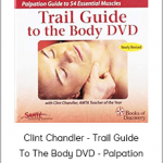 Clint Chandler - Trail Guide To The Body DVD - Palpation Guide To 54 Essential Muscles