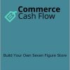 Commerce Cash Flow System - Build Your Own Seven Figure Store