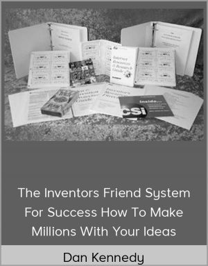 Dan Kennedy - The Inventors Friend System For Success - How To Make Millions With Your Ideas